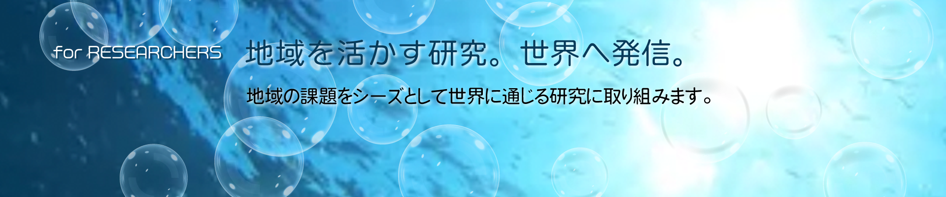 地域を活かす研究。世界へ発信。