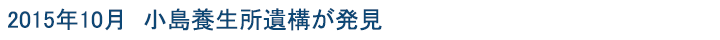 2015年10月 小島養生所遺構が発見