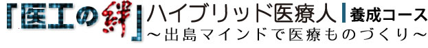 「医工の絆」ハイブリッド医療人養成コース ～出島マインドで医療ものづくり～